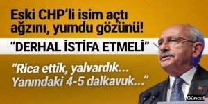 Eski CHP'li açtı ağzını yumdu gözünü: ''Dalkavuklarla yürüyen Kılıçdaroğlu istifa etmeli''