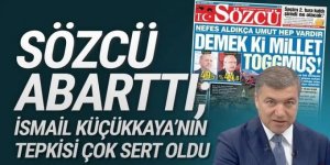 İsmail Küçükkaya'dan Sözcü'ye çok ağır tepki