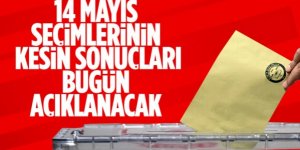 14 Mayıs seçimlerinin kesin sonuçları bugün ilan edilecek