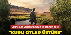 Cannes Film Festivali'nde yarışan "Kuru Otlar Üstüne" filminden ilk tanıtım yayınlandı