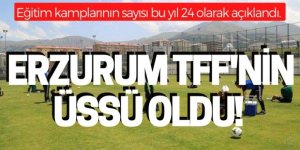 Erzurum TFF'nin üssü oldu!
