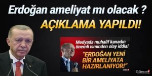 Erdoğan hakkında olay iddia: ''Ameliyata hazırlanıyor!''