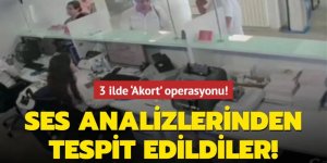 Ses analizlerinden tespit edildiler! 3 ilde ‘Akort' operasyonu!