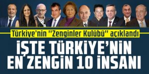 Türkiye'nin en zengin 10 ismi açıklandı