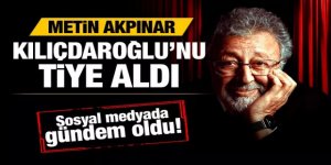 Metin Akpınar Kılıçdaroğlu'nu tiye aldı, sosyal medyayı salladı!