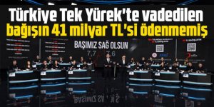 Türkiye Tek Yürek'te vadedilen bağışın 41 milyar TL'si ödenmemiş