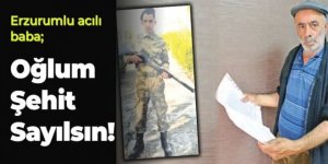 Erzurumlu Baba: Oğlum Şehit Sayılsın