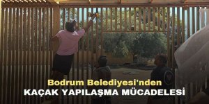 BODRUM BELEDİYESİ’NDEN KAÇAK YAPILAŞMA MÜCADELESİ