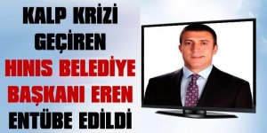 Kalp krizi geçiren Hınıs Belediye Başkanı Eren, entübe  edildi