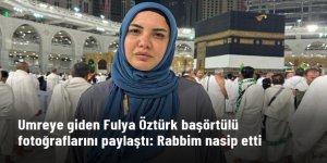 Umreye giden Fulya Öztürk başörtülü fotoğraflarını paylaştı: Rabbim nasip etti