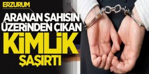 Erzurum'da Aranan şahısın kullandığı kimlik şaşırttı