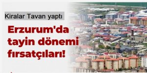 Allah insaf versin: Erzurum'da tayin dönemi fırsatçıları!