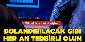 Dolandırılacak gibi her an tedbirli olun