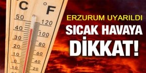 Erzurum'a sıcak uyarısı