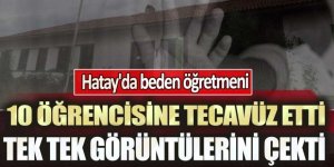 Hatay'da beden öğretmeni 10 öğrencisine tecavüz etti