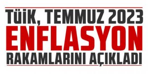 TÜİK, Temmuz 2023 enflasyon rakamlarını açıkladı