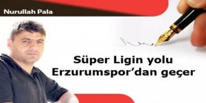 Süper Ligin yolu Erzurumspor'dan geçer...