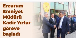 Erzurum'un yeni Emniyet Müdürü Kadir Yırtar göreve başladı