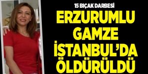 Erzurumlu Gamze İstanbul’da öldürüldü