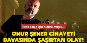 Onur Şener cinayeti davasında şaşırtan olay!