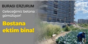 Erzurum'da Geleceğimiz betona gömülüyor!