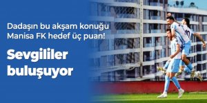 Dadaşın bu akşam konuğu Manisa FK hedef üç puan!