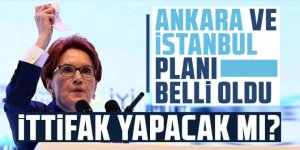 İyi Parti'nin Ankara ve İstanbul planı ortaya çıktı!