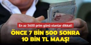 Önce 7 bin 500 sonra 10 bin TL maaş!