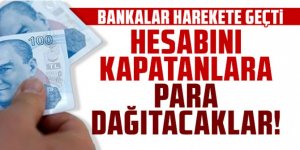 Bankalar harekete geçti: Hesabını kapatanlara para dağıtacaklar