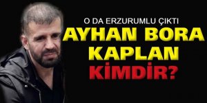 O da Erzurumlu çıktı: Ayhan Bora Kaplan Kimdir