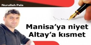 Manisa'ya niyet Altay'a kısmet
