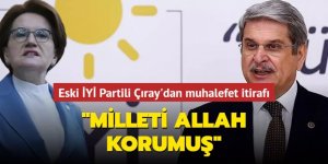 Çıray'dan muhalefet itirafı: "Milleti Allah korumuş"