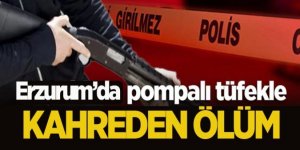 Erzurum’da pompalı tüfekle kahreden ölüm!