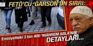 FETÖ'cü Garson'un sırrı: 'Mahrem Abla''nın detayları