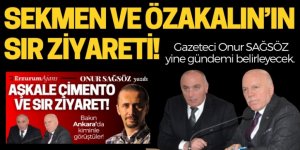 Sekmen ve Özakalın'ın sır ziyareti!