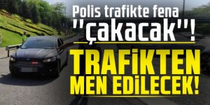 Polis trafikte fena ''çakacak''! Hepsi trafikten men edilecek!