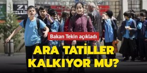 Ara tatiller kalkıyor mu? Bakan Tekin açıkladı