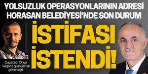 Horasan Belediyesinde yolsuzluk depremi: Başkanın istifası istendi