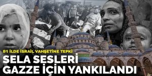 81 ilde sela sesleri Gazze için yükseldi