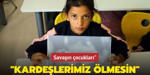 Savaşın çocukları: Kardeşlerimiz ölmesin