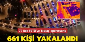 77 ilde FETÖ'ye 'Kıskaç' operasyonu: 611 gözaltı