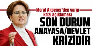 Akşener'den yargı krizi açıklaması: Son durum aslında bir anayasa/devlet krizidir
