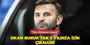 Okan Buruk'tan 2 yıldıza izin çıkmadı! "Size ihtiyacım olacak"