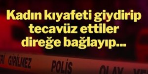 Kadın kıyafeti giydirerek tecavüz ettiler, bağlayıp ölüme terk ettiler