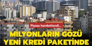 Milyonların gözü yeni kredi paketinde