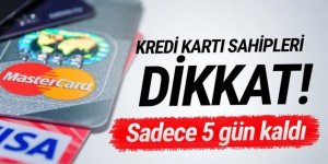 Kredi kartı sahipleri dikkat: Son 5 gün