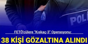 FETÖ'cülere "Kıskaç-3" operasyonu: 38 gözaltı