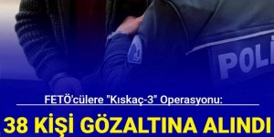 FETÖ'cülere "Kıskaç-3" operasyonu: 38 gözaltı