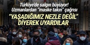 Türkiye'de salgın büyüyor: ''Yaşadığımız nezle değil'' diyerek uyardılar