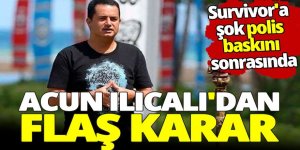 Polis baskını geceye damga vurmuştu... Acun Ilıcalı'dan flaş Survivor kararı